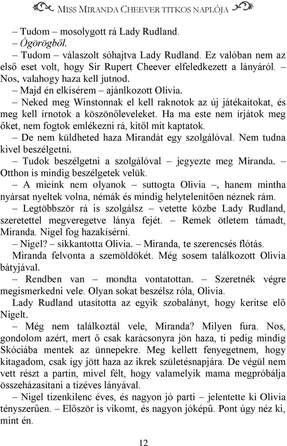 Neked meg Winstonnak el kell raknotok az új játékaitokat, és meg kell írnotok a köszönőleveleket. Ha ma este nem írjátok meg őket, nem fogtok emlékezni rá, kitől mit kaptatok.