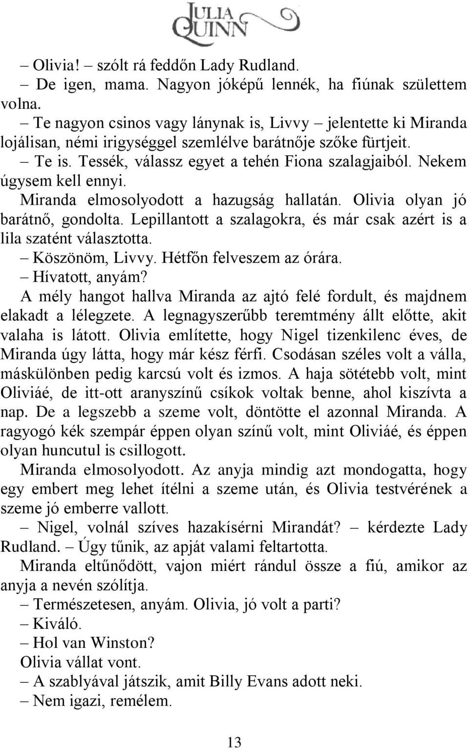 Nekem úgysem kell ennyi. Miranda elmosolyodott a hazugság hallatán. Olivia olyan jó barátnő, gondolta. Lepillantott a szalagokra, és már csak azért is a lila szatént választotta. Köszönöm, Livvy.