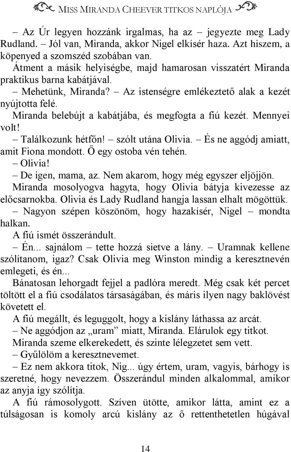 Miranda belebújt a kabátjába, és megfogta a fiú kezét. Mennyei volt! Találkozunk hétfőn! szólt utána Olivia. És ne aggódj amiatt, amit Fiona mondott. Ő egy ostoba vén tehén. Olivia! De igen, mama, az.