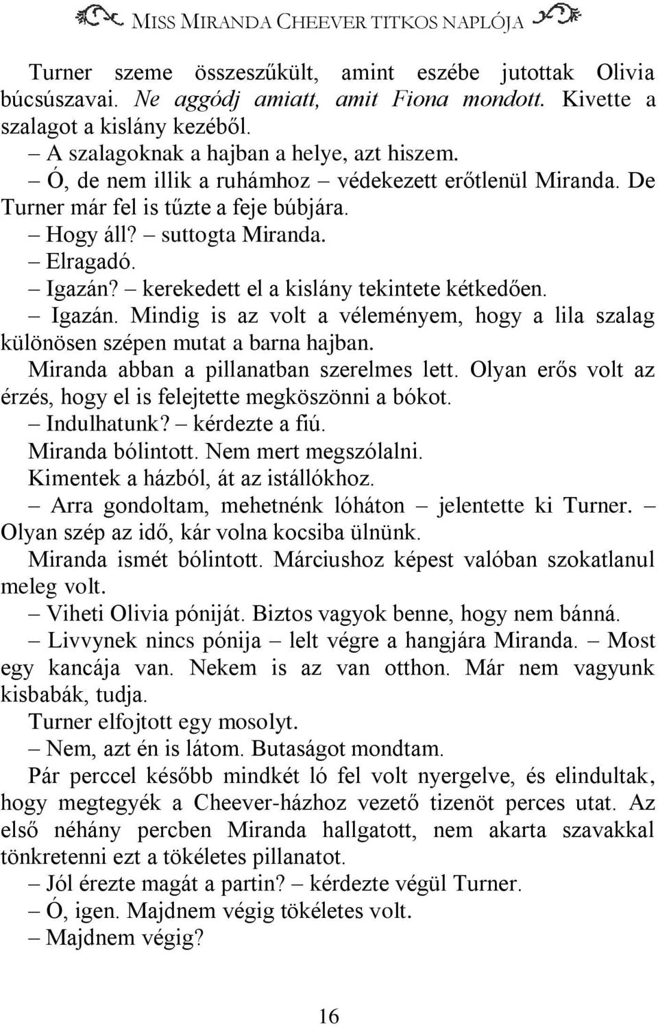 kerekedett el a kislány tekintete kétkedően. Igazán. Mindig is az volt a véleményem, hogy a lila szalag különösen szépen mutat a barna hajban. Miranda abban a pillanatban szerelmes lett.