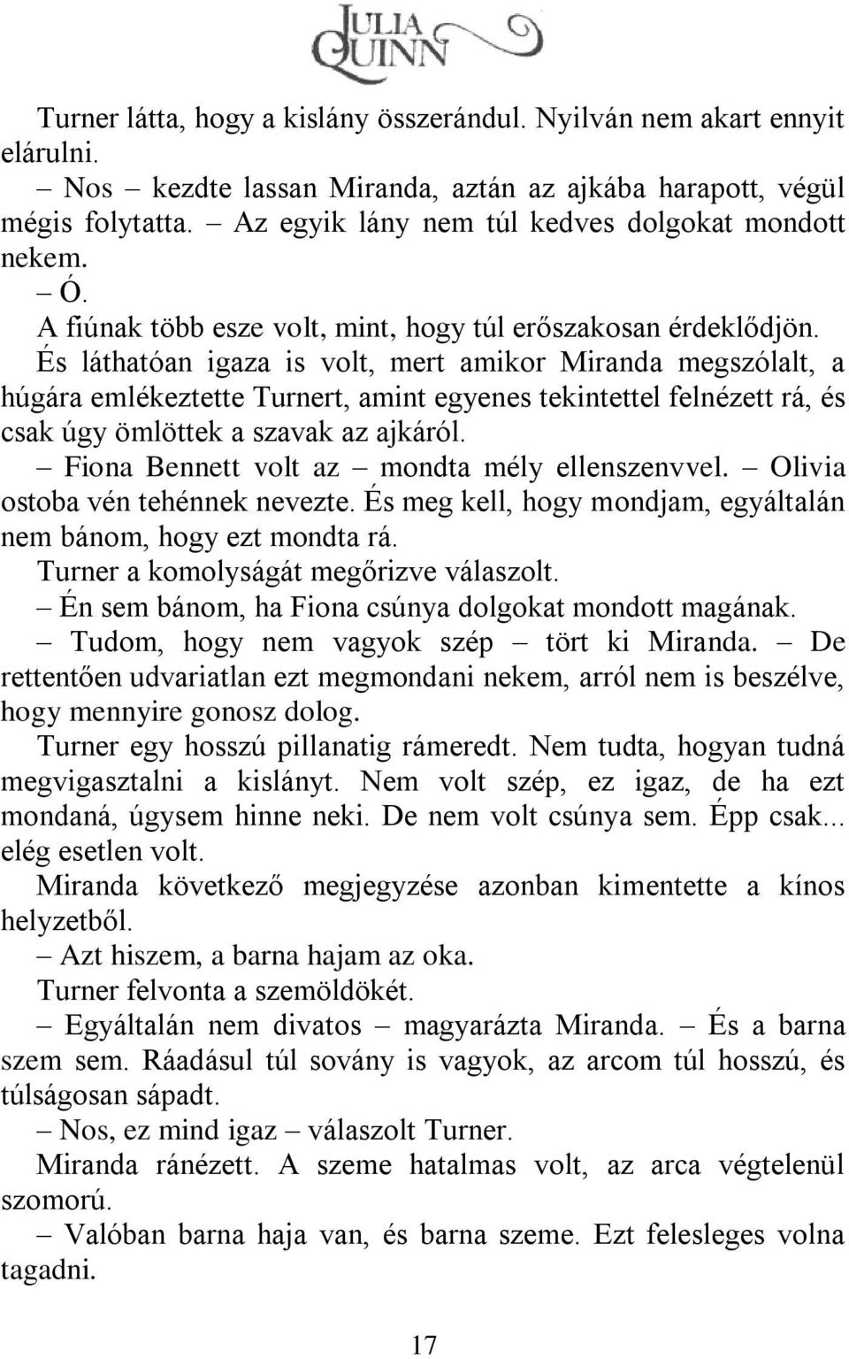 És láthatóan igaza is volt, mert amikor Miranda megszólalt, a húgára emlékeztette Turnert, amint egyenes tekintettel felnézett rá, és csak úgy ömlöttek a szavak az ajkáról.