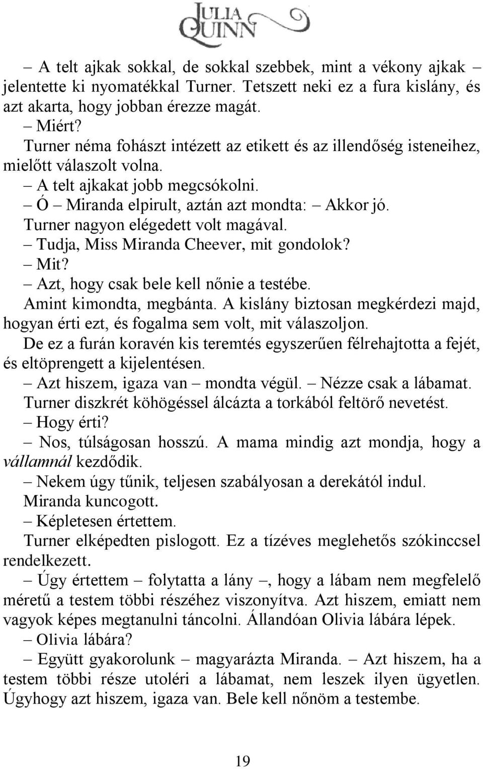 Turner nagyon elégedett volt magával. Tudja, Miss Miranda Cheever, mit gondolok? Mit? Azt, hogy csak bele kell nőnie a testébe. Amint kimondta, megbánta.