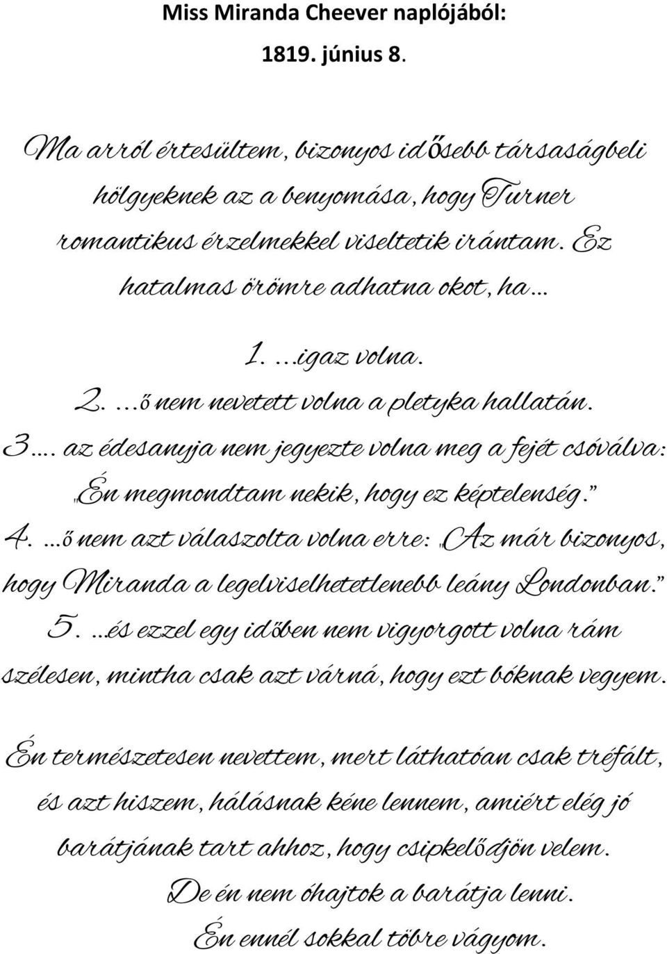 ő nem azt válaszolta volna erre: Az már bizonyos, hogy Miranda a legelviselhetetlenebb leány Londonban. 5.