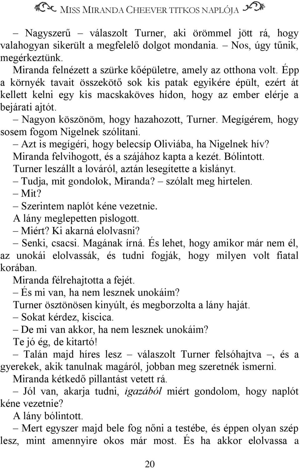 Épp a környék tavait összekötő sok kis patak egyikére épült, ezért át kellett kelni egy kis macskaköves hídon, hogy az ember elérje a bejárati ajtót. Nagyon köszönöm, hogy hazahozott, Turner.