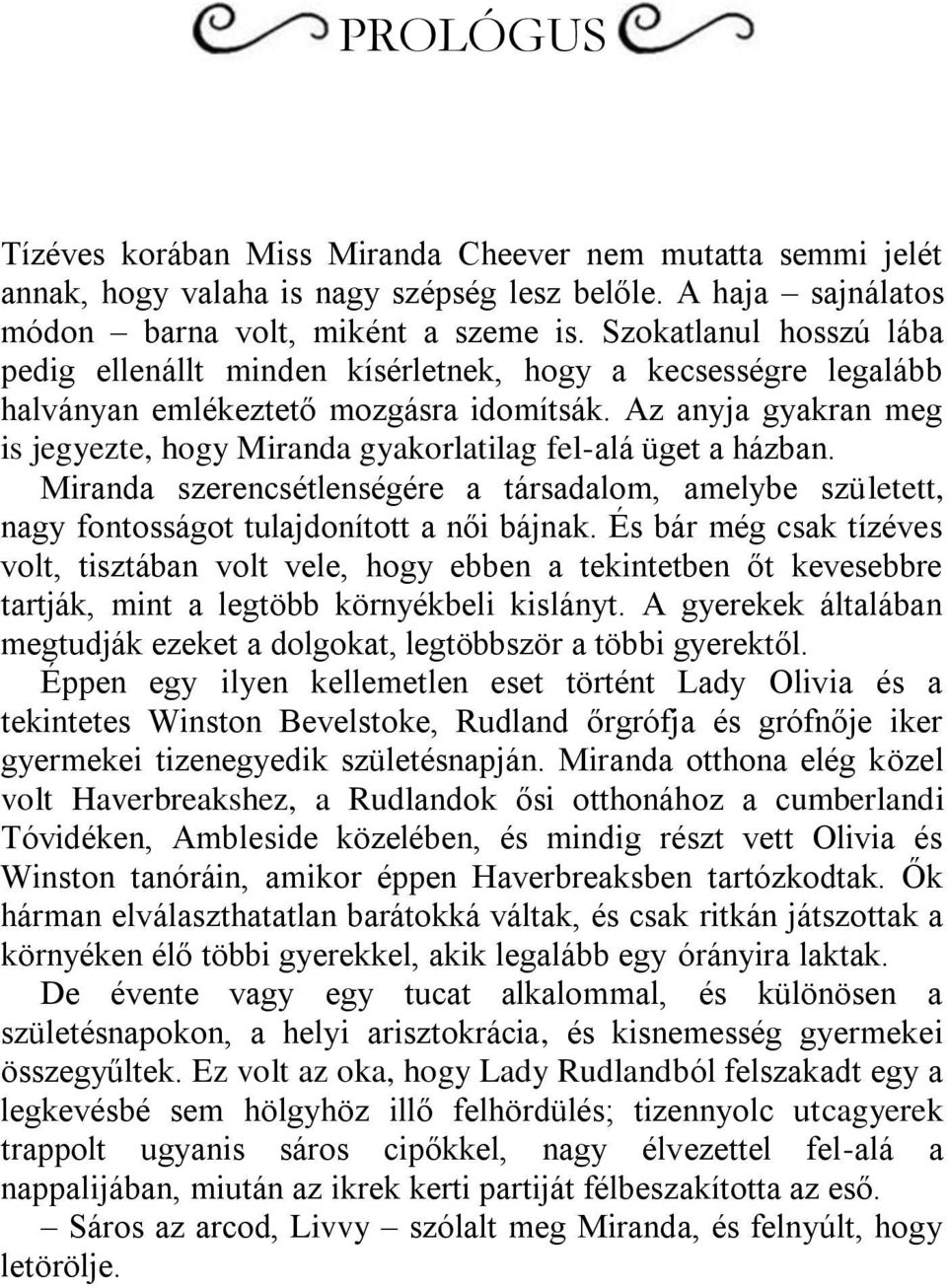 Az anyja gyakran meg is jegyezte, hogy Miranda gyakorlatilag fel-alá üget a házban. Miranda szerencsétlenségére a társadalom, amelybe született, nagy fontosságot tulajdonított a női bájnak.