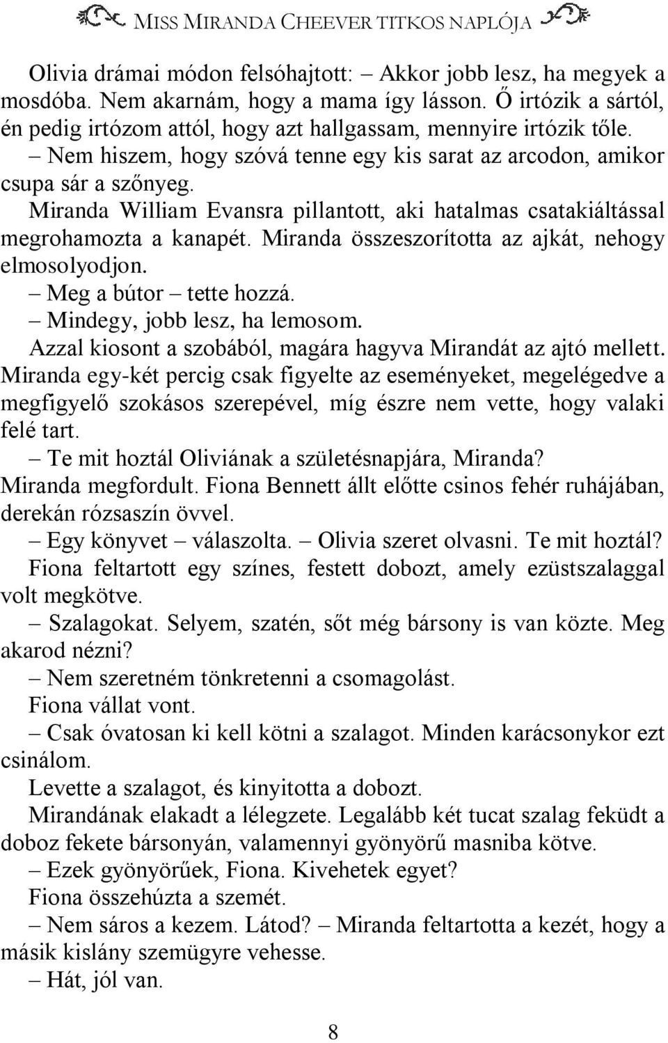 Miranda William Evansra pillantott, aki hatalmas csatakiáltással megrohamozta a kanapét. Miranda összeszorította az ajkát, nehogy elmosolyodjon. Meg a bútor tette hozzá.