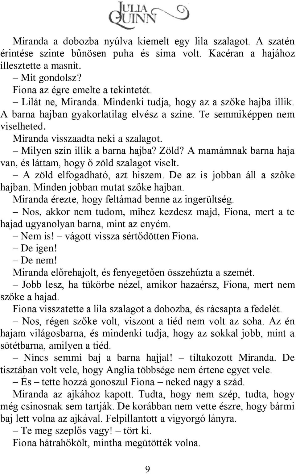 Milyen szín illik a barna hajba? Zöld? A mamámnak barna haja van, és láttam, hogy ő zöld szalagot viselt. A zöld elfogadható, azt hiszem. De az is jobban áll a szőke hajban.