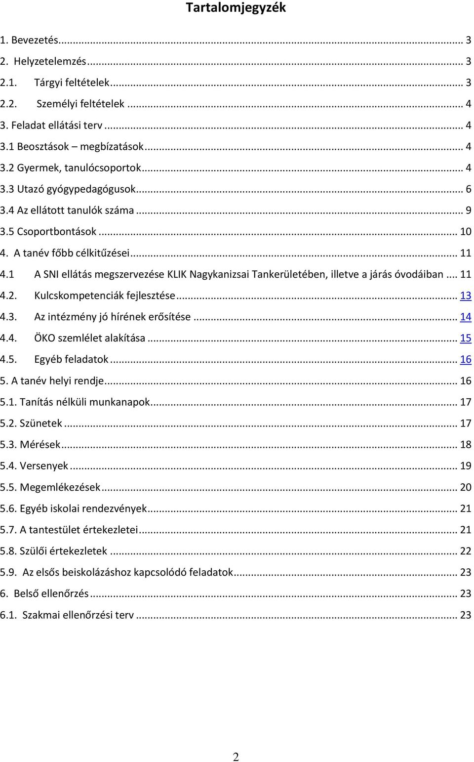 1 A SNI ellátás megszervezése KLIK Nagykanizsai Tankerületében, illetve a járás óvodáiban... 11 4.2. Kulcskompetenciák fejlesztése... 13 4.3. Az intézmény jó hírének erősítése... 14 4.4. ÖKO szemlélet alakítása.