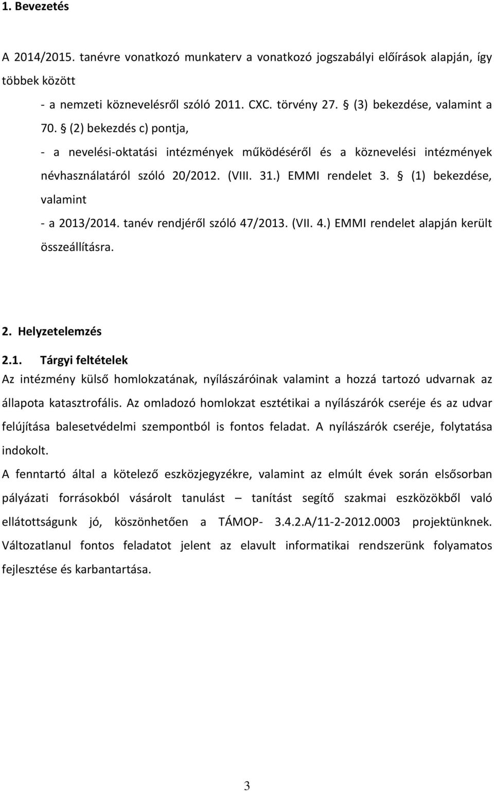 tanév rendjéről szóló 47/2013. (VII. 4.) EMMI rendelet alapján került összeállításra. 2. Helyzetelemzés 2.1. Tárgyi feltételek Az intézmény külső homlokzatának, nyílászáróinak valamint a hozzá tartozó udvarnak az állapota katasztrofális.