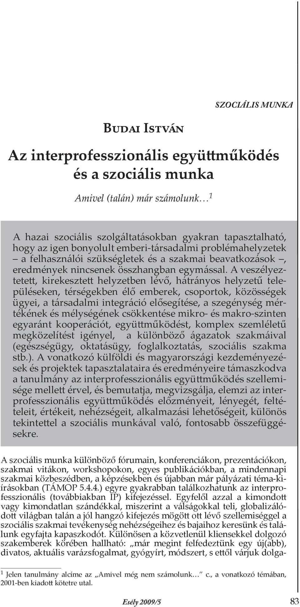 A veszélyeztetett, kirekesztett helyzetben lévő, hátrányos helyzetű településeken, térségekben élő emberek, csoportok, közösségek ügyei, a társadalmi integráció elősegítése, a szegénység mértékének