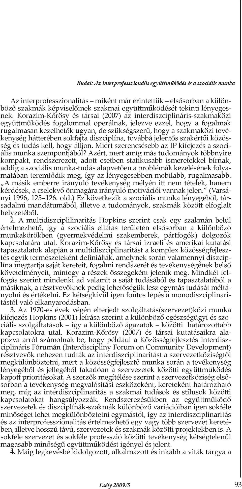 Korazim-Kőrösy és társai (2007) az interdiszciplináris-szakmaközi együttműködés fogalommal operálnak, jelezve ezzel, hogy a fogalmak rugalmasan kezelhetők ugyan, de szükségszerű, hogy a szakmaközi