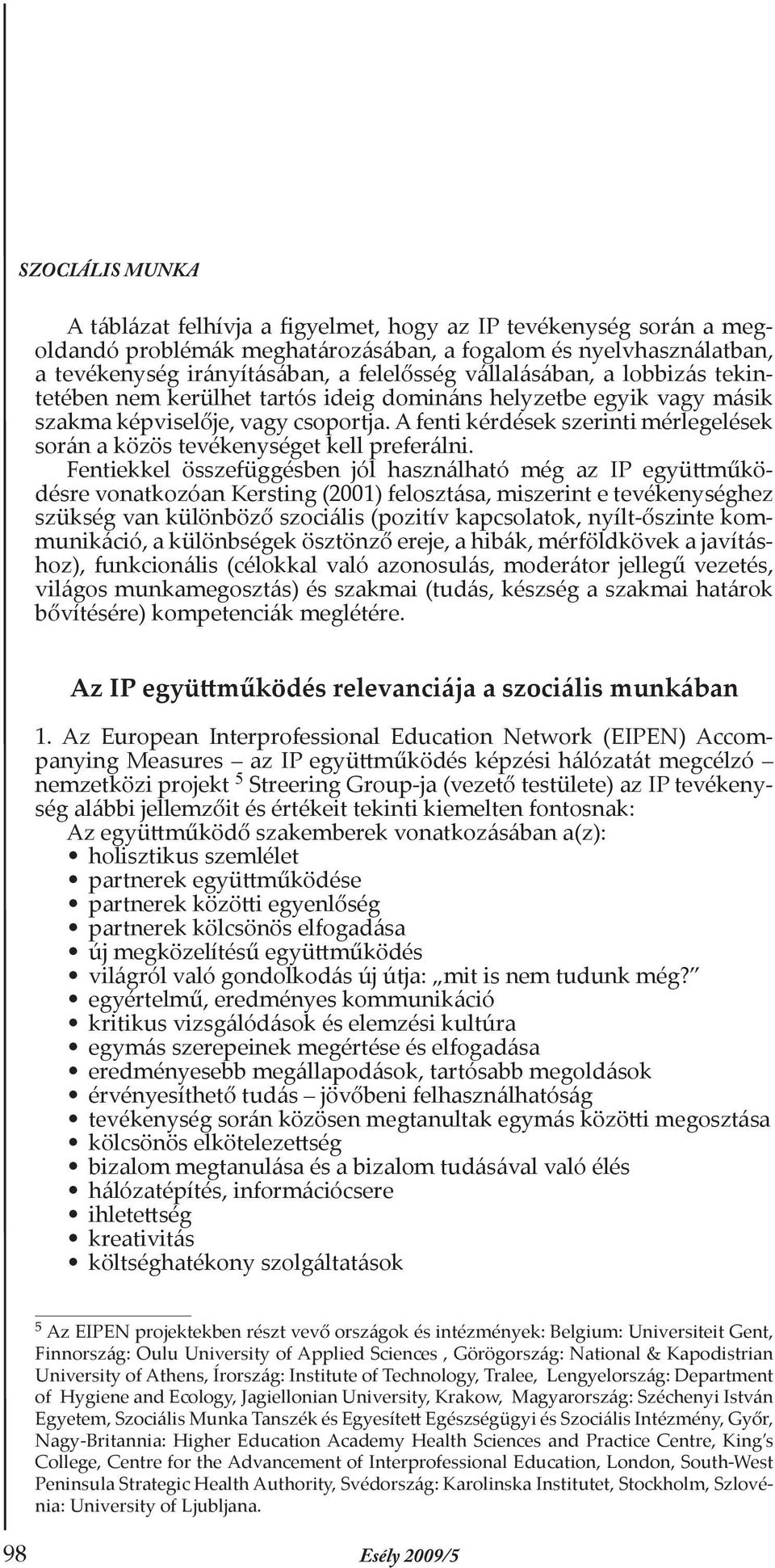 A fenti kérdések szerinti mérlegelések során a közös tevékenységet kell preferálni.