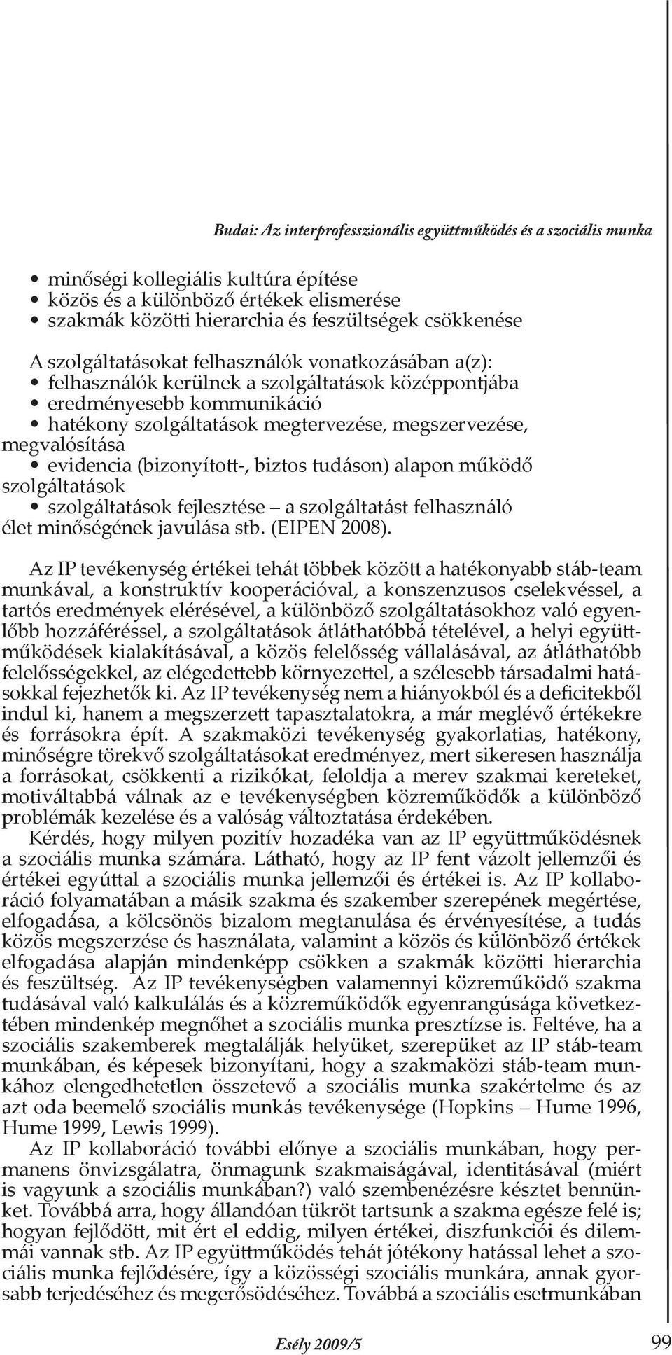 evidencia (bizonyított-, biztos tudáson) alapon működő szolgáltatások szolgáltatások fejlesztése a szolgáltatást felhasználó élet minőségének javulása stb. (EIPEN 2008).