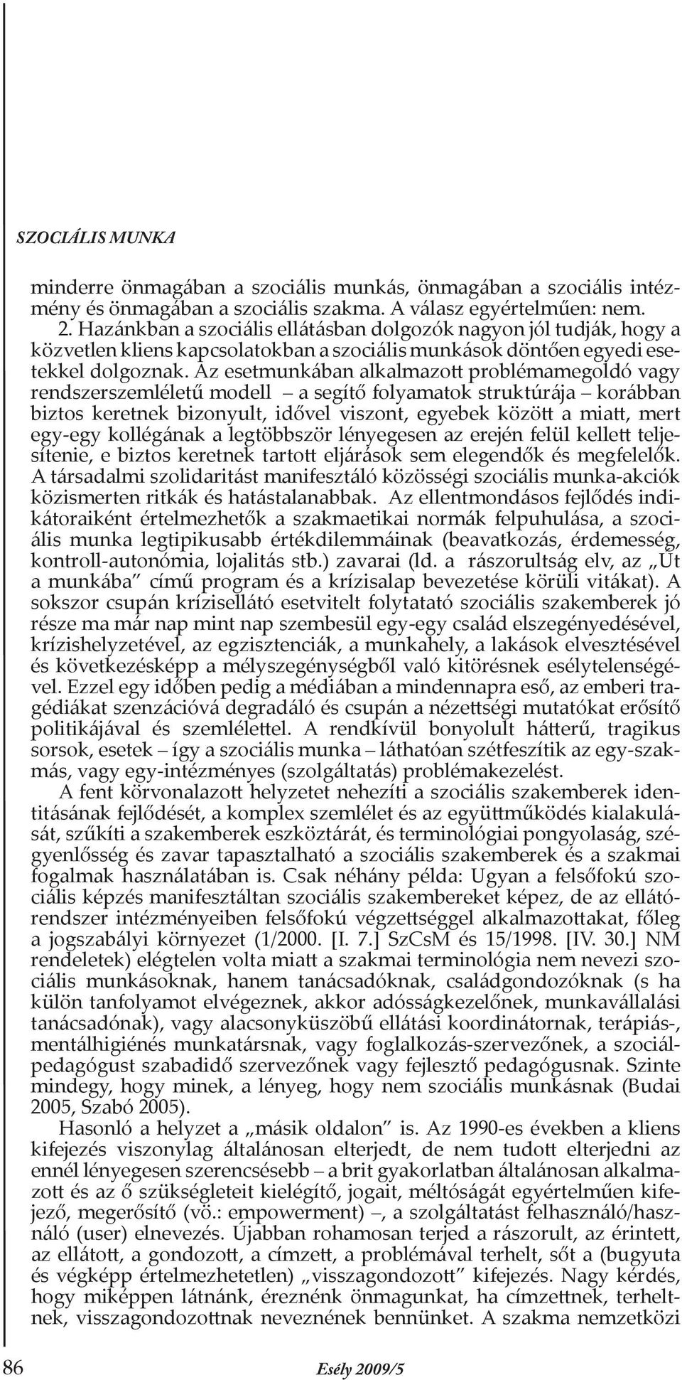 Az esetmunkában alkalmazott problémamegoldó vagy rendszerszemléletű modell a segítő folyamatok struktúrája korábban biztos keretnek bizonyult, idővel viszont, egyebek között a miatt, mert egy-egy