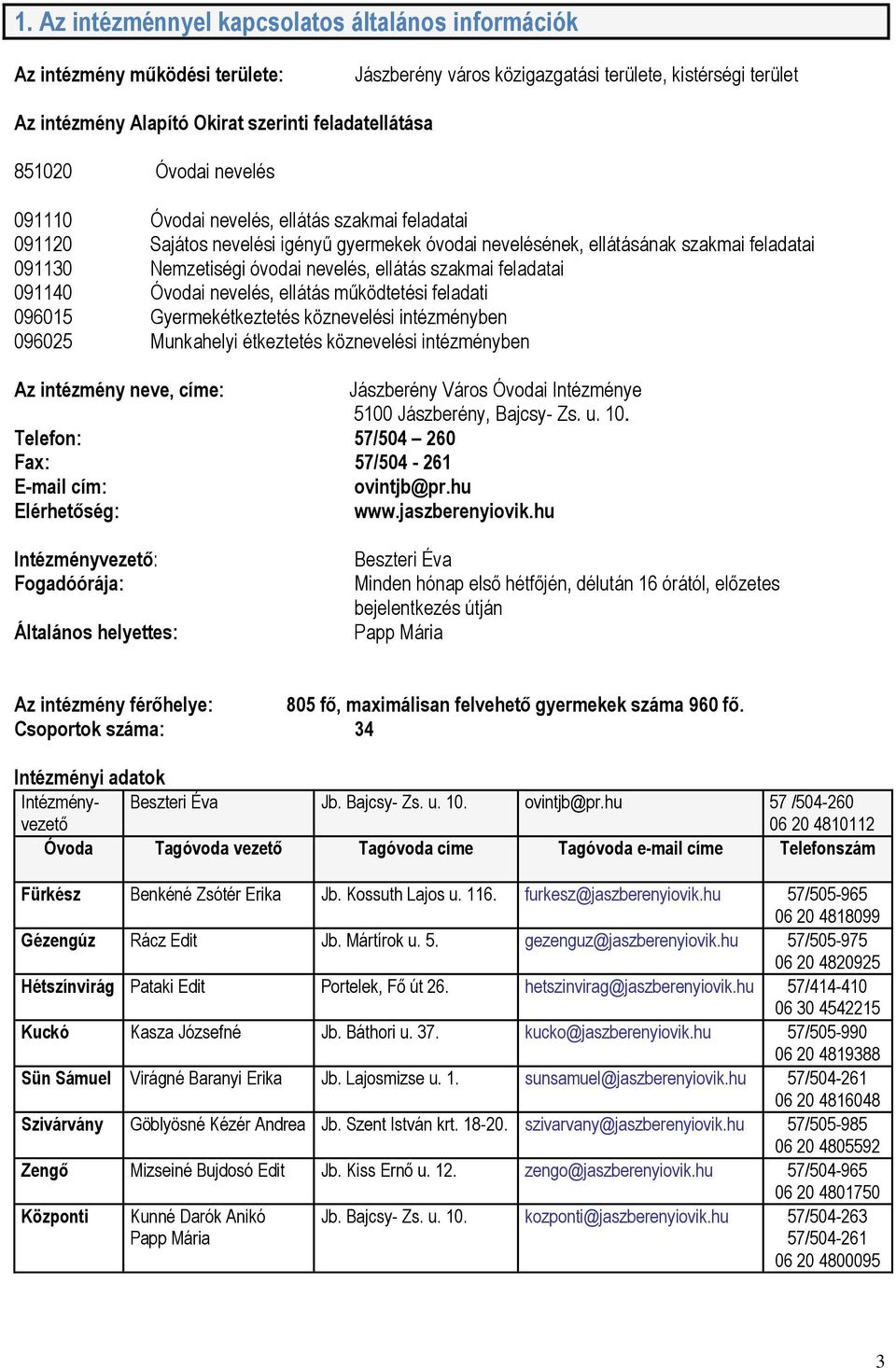 ellátás szakmai feladatai 091140 Óvodai nevelés, ellátás működtetési feladati 096015 Gyermekétkeztetés köznevelési intézményben 096025 Munkahelyi étkeztetés köznevelési intézményben Az intézmény