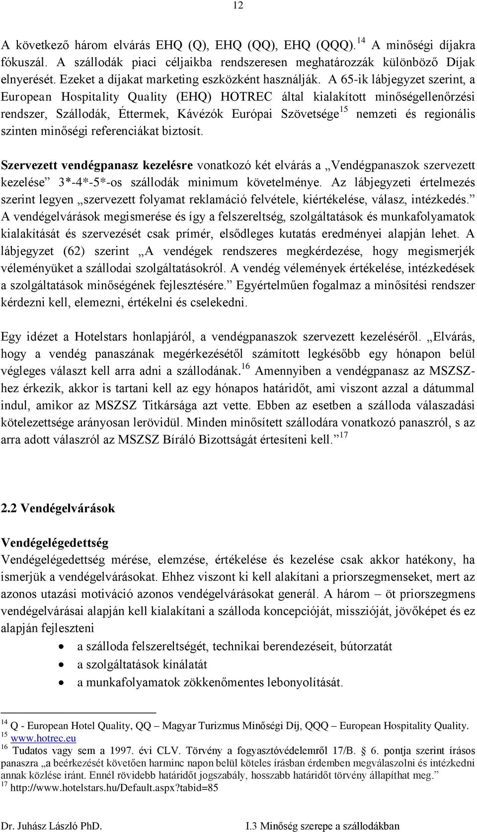 A 65-ik lábjegyzet szerint, a European Hospitality Quality (EHQ) HOTREC által kialakított minőségellenőrzési rendszer, Szállodák, Éttermek, Kávézók Európai Szövetsége 15 nemzeti és regionális szinten