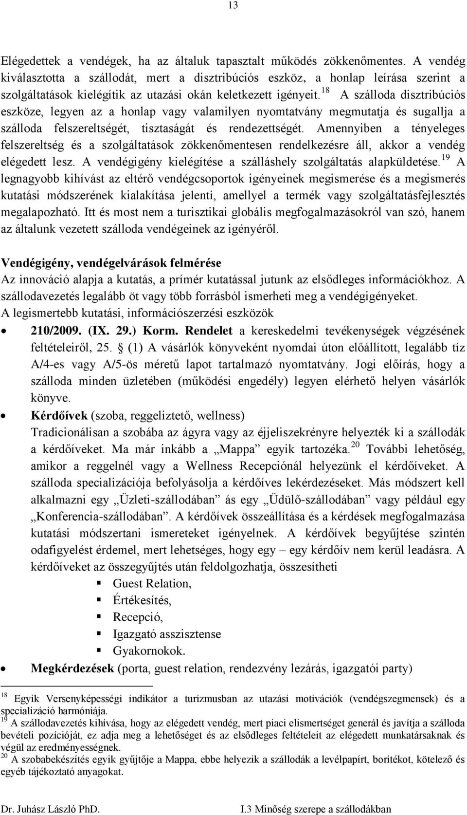 18 A szálloda disztribúciós eszköze, legyen az a honlap vagy valamilyen nyomtatvány megmutatja és sugallja a szálloda felszereltségét, tisztaságát és rendezettségét.