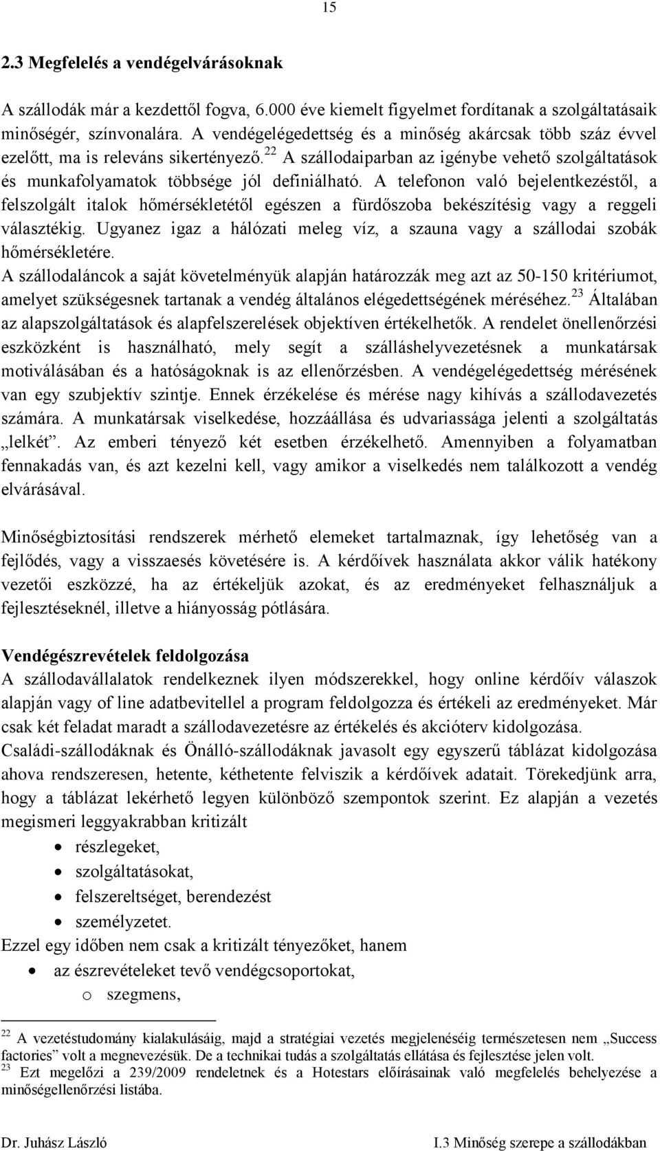 A telefonon való bejelentkezéstől, a felszolgált italok hőmérsékletétől egészen a fürdőszoba bekészítésig vagy a reggeli választékig.