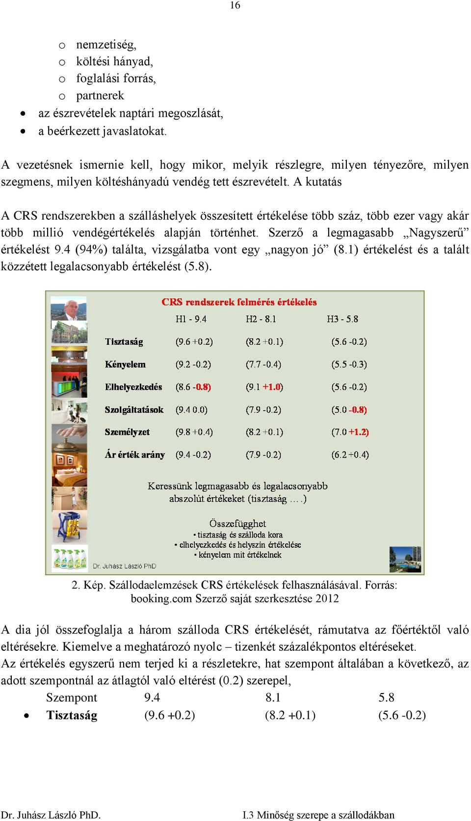 A kutatás A CRS rendszerekben a szálláshelyek összesített értékelése több száz, több ezer vagy akár több millió vendégértékelés alapján történhet. Szerző a legmagasabb Nagyszerű értékelést 9.