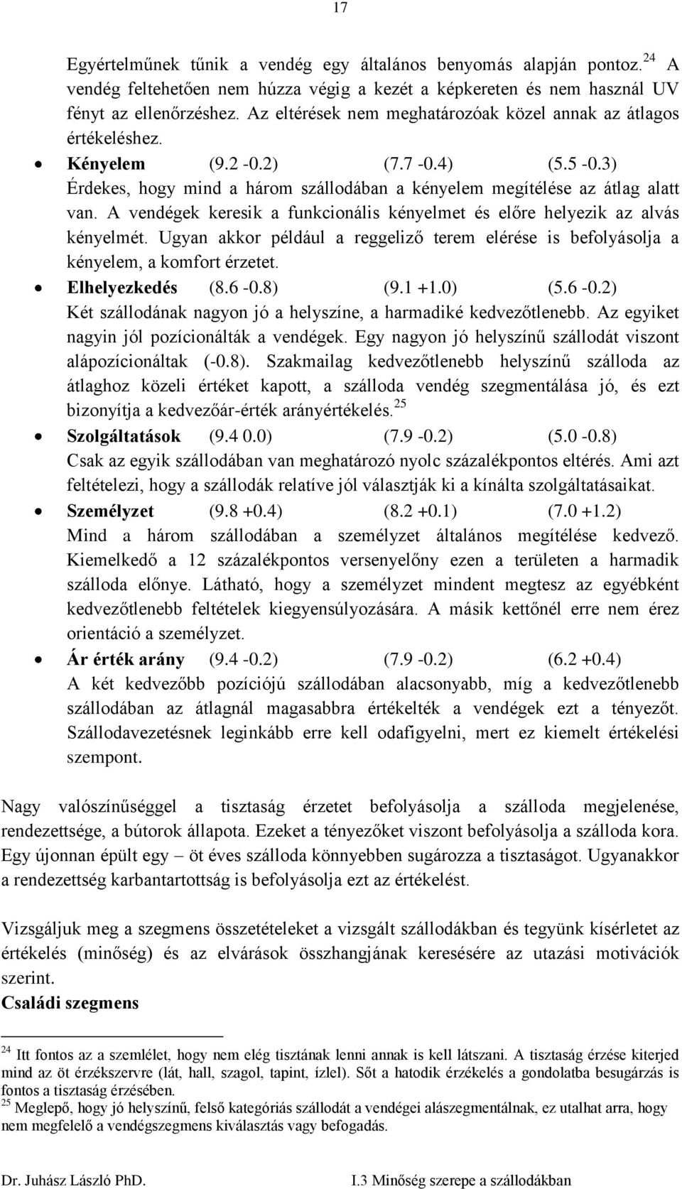 A vendégek keresik a funkcionális kényelmet és előre helyezik az alvás kényelmét. Ugyan akkor például a reggeliző terem elérése is befolyásolja a kényelem, a komfort érzetet. Elhelyezkedés (8.6-0.