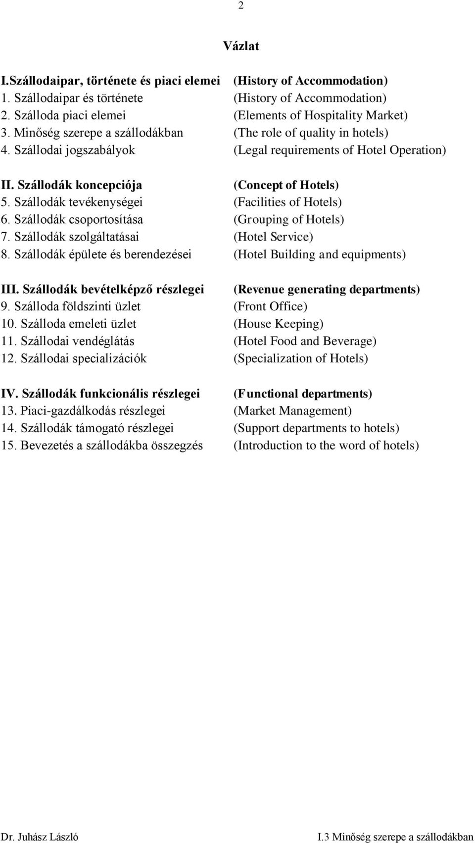 Szállodák tevékenységei (Facilities of Hotels) 6. Szállodák csoportosítása (Grouping of Hotels) 7. Szállodák szolgáltatásai (Hotel Service) 8.