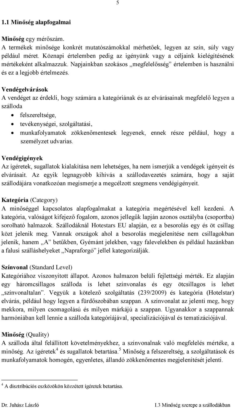 Vendégelvárások A vendéget az érdekli, hogy számára a kategóriának és az elvárásainak megfelelő legyen a szálloda felszereltsége, tevékenységei, szolgáltatási, munkafolyamatok zökkenőmentesek