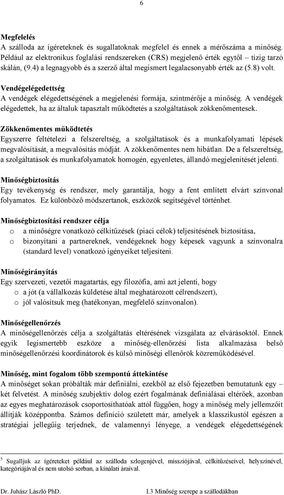 A vendégek elégedettek, ha az általuk tapasztalt működtetés a szolgáltatások zökkenőmentesek.