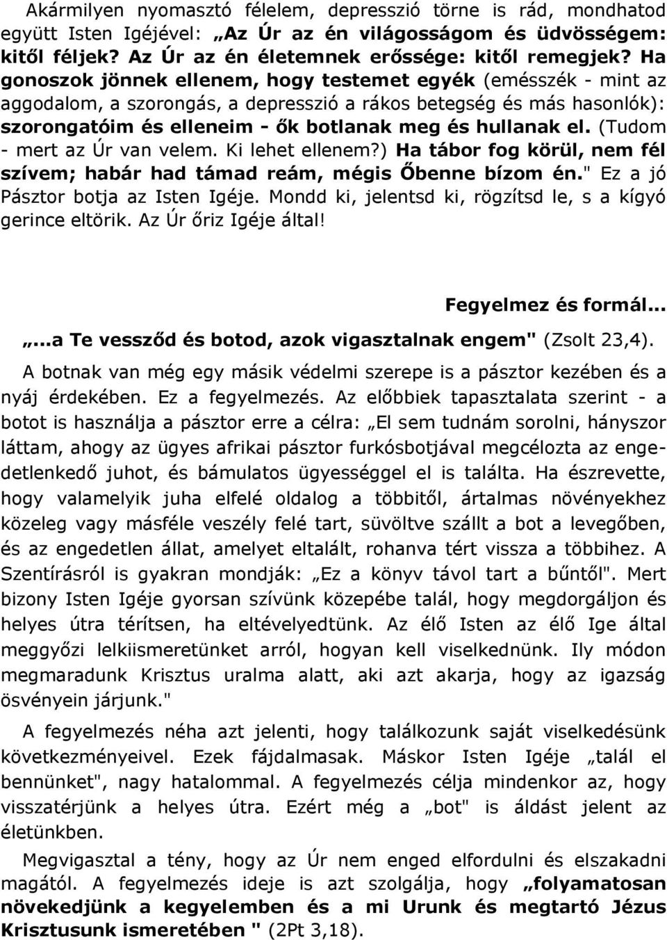 (Tudom - mert az Úr van velem. Ki lehet ellenem?) Ha tábor fog körül, nem fél szívem; habár had támad reám, mégis Őbenne bízom én." Ez a jó Pásztor botja az Isten Igéje.