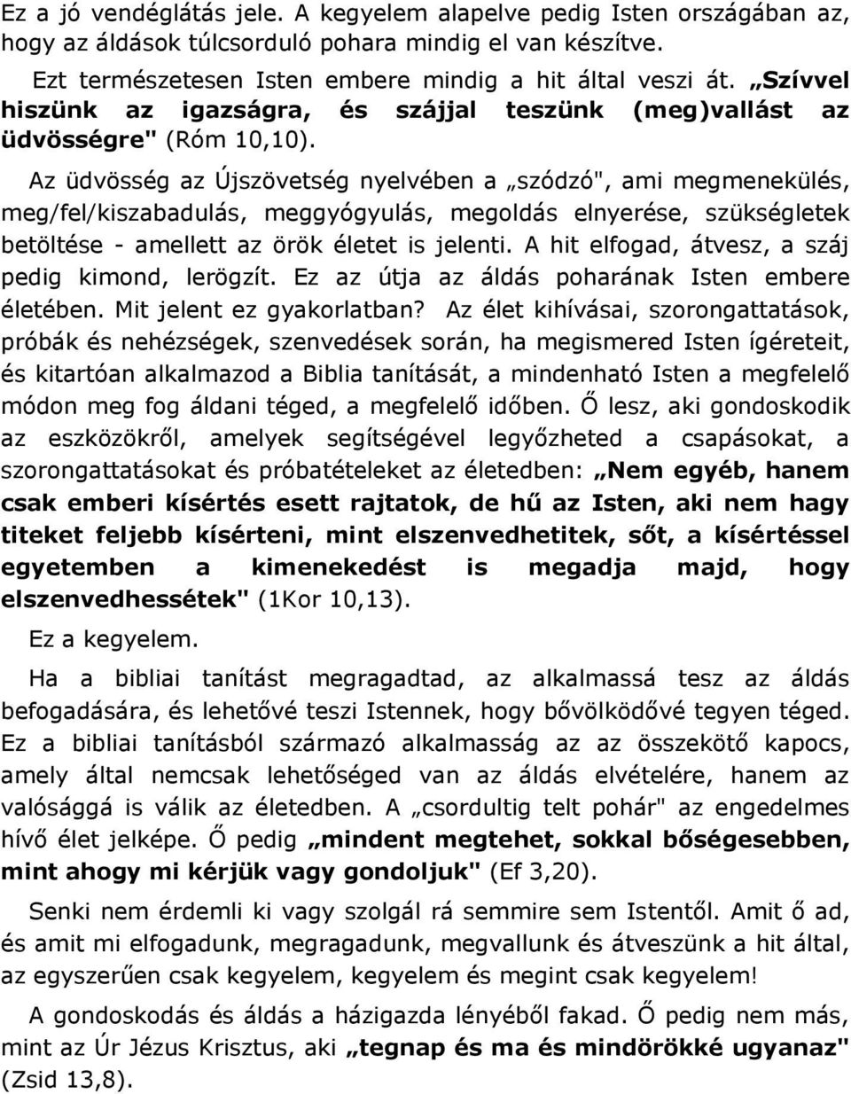 Az üdvösség az Újszövetség nyelvében a szódzó", ami megmenekülés, meg/fel/kiszabadulás, meggyógyulás, megoldás elnyerése, szükségletek betöltése - amellett az örök életet is jelenti.