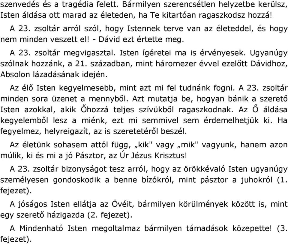 Ugyanúgy szólnak hozzánk, a 21. században, mint háromezer évvel ezelőtt Dávidhoz, Absolon lázadásának idején. Az élő Isten kegyelmesebb, mint azt mi fel tudnánk fogni. A 23.