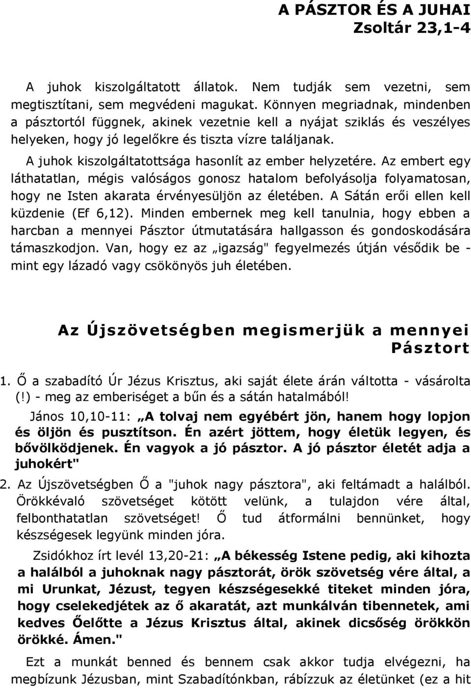 A juhok kiszolgáltatottsága hasonlít az ember helyzetére. Az embert egy láthatatlan, mégis valóságos gonosz hatalom befolyásolja folyamatosan, hogy ne Isten akarata érvényesüljön az életében.