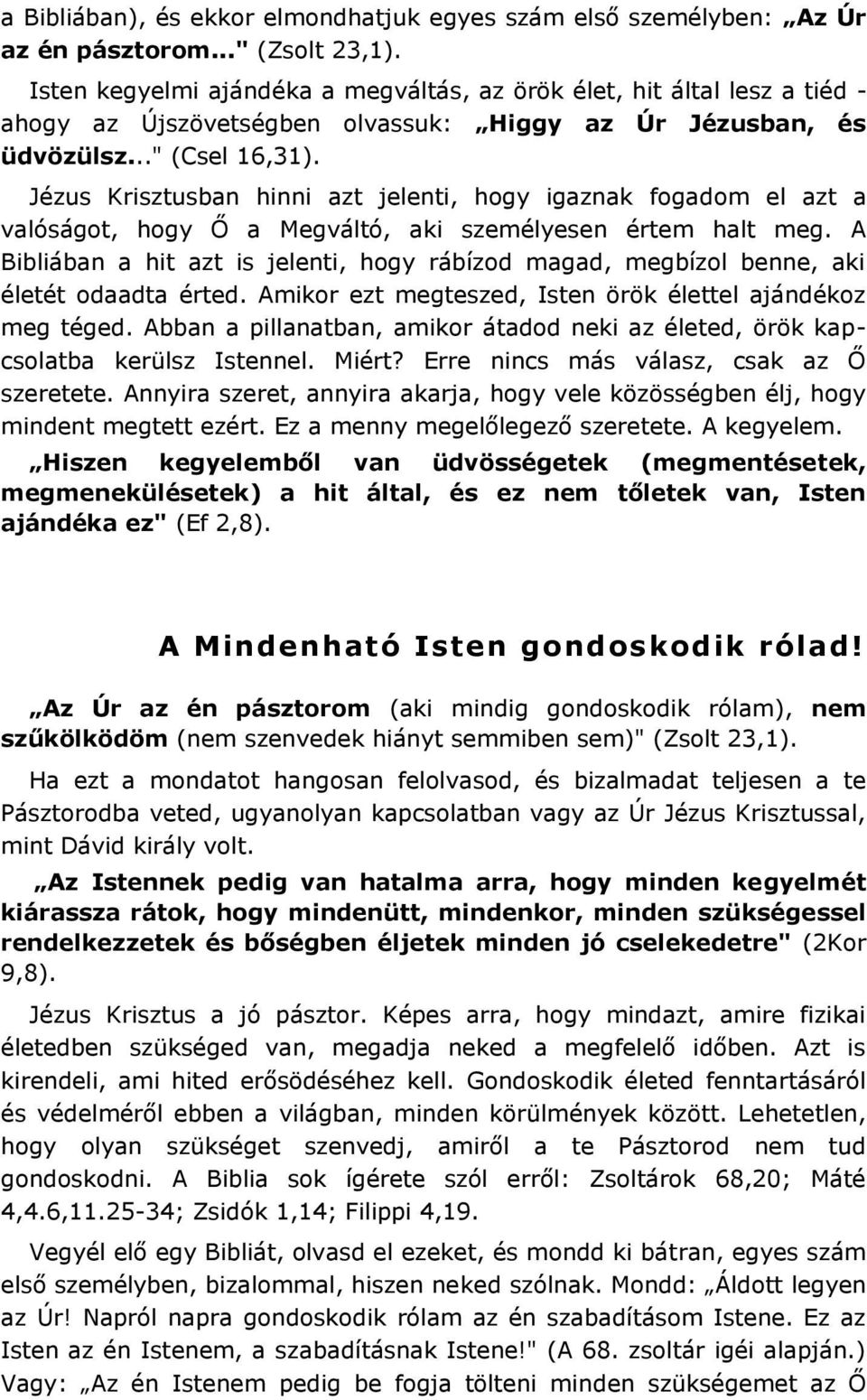 Jézus Krisztusban hinni azt jelenti, hogy igaznak fogadom el azt a valóságot, hogy Ő a Megváltó, aki személyesen értem halt meg.