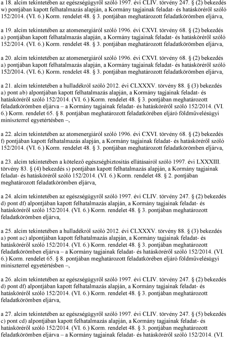 (2) bekezdés a) pontjában kapott felhatalmazás alapján, a Kormány tagjainak feladat- és hatásköréről szóló 152/2014. (VI. 6.) Korm. rendelet 48. 3.