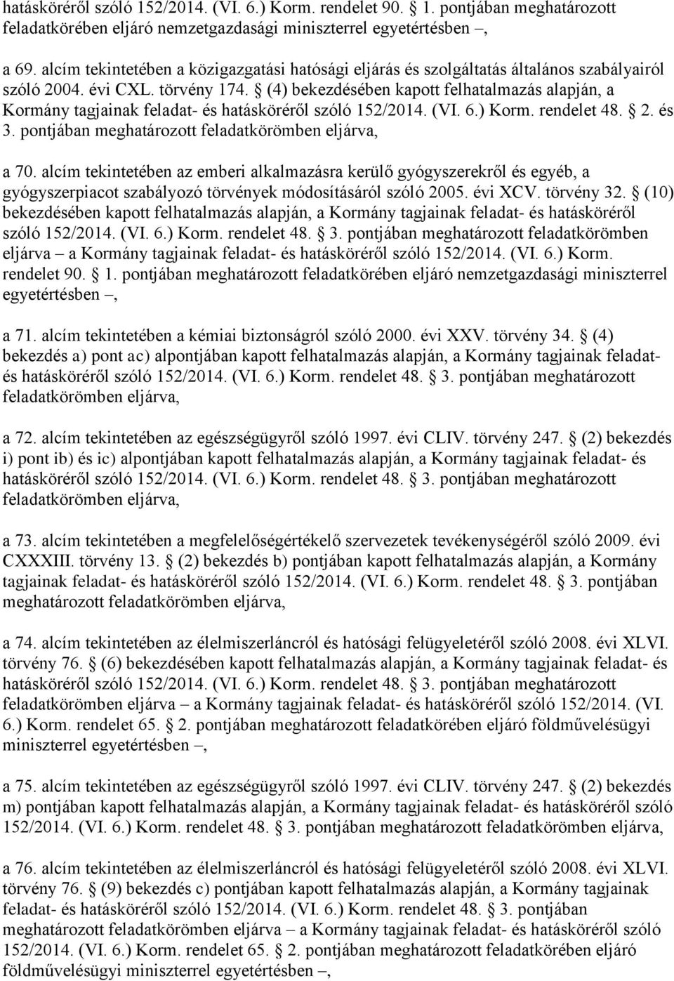 (4) bekezdésében kapott felhatalmazás alapján, a Kormány tagjainak feladat- és hatásköréről szóló 152/2014. (VI. 6.) Korm. rendelet 48. 2. és 3. pontjában meghatározott feladatkörömben eljárva, a 70.