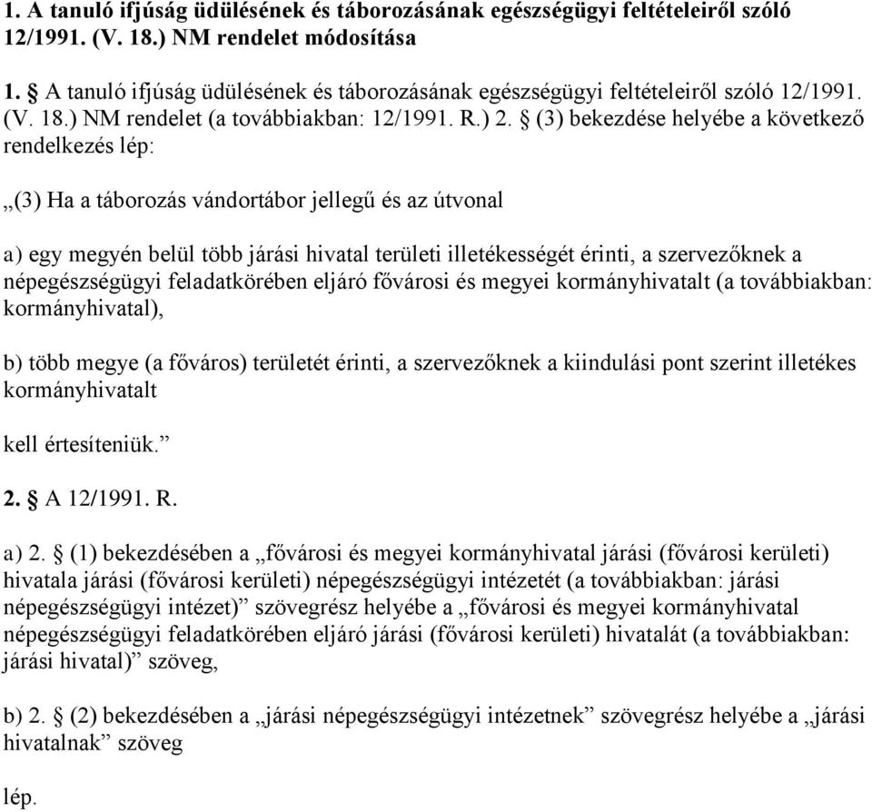 (3) bekezdése helyébe a következő rendelkezés lép: (3) Ha a táborozás vándortábor jellegű és az útvonal a) egy megyén belül több járási hivatal területi illetékességét érinti, a szervezőknek a