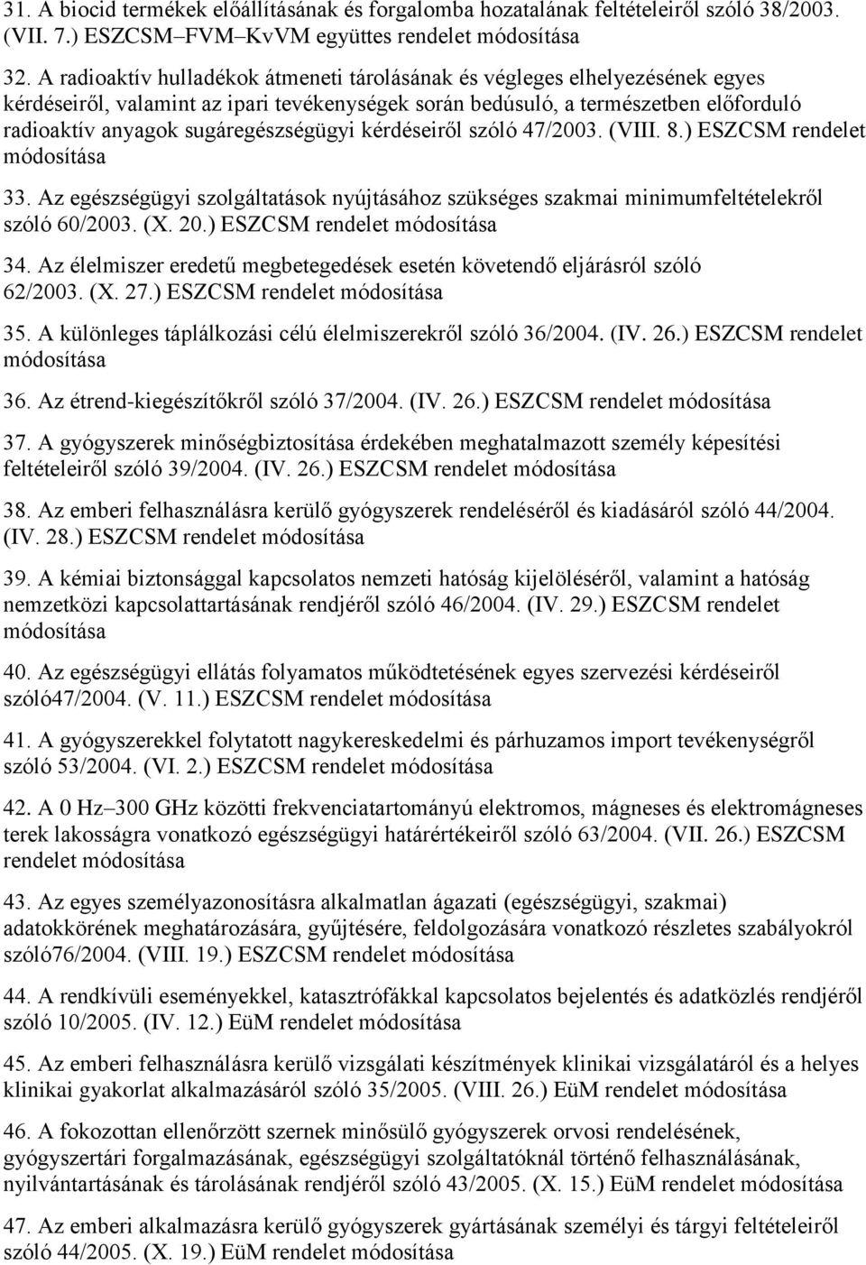 sugáregészségügyi kérdéseiről szóló 47/2003. (VIII. 8.) ESZCSM rendelet módosítása 33. Az egészségügyi szolgáltatások nyújtásához szükséges szakmai minimumfeltételekről szóló 60/2003. (X. 20.