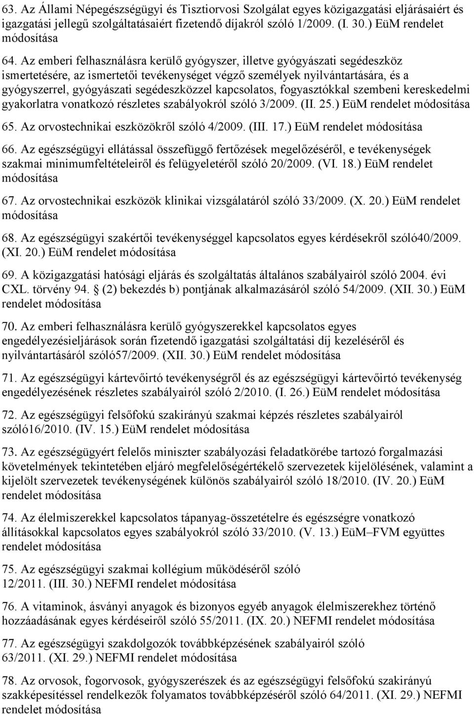 kapcsolatos, fogyasztókkal szembeni kereskedelmi gyakorlatra vonatkozó részletes szabályokról szóló 3/2009. (II. 25.) EüM rendelet módosítása 65. Az orvostechnikai eszközökről szóló 4/2009. (III. 17.