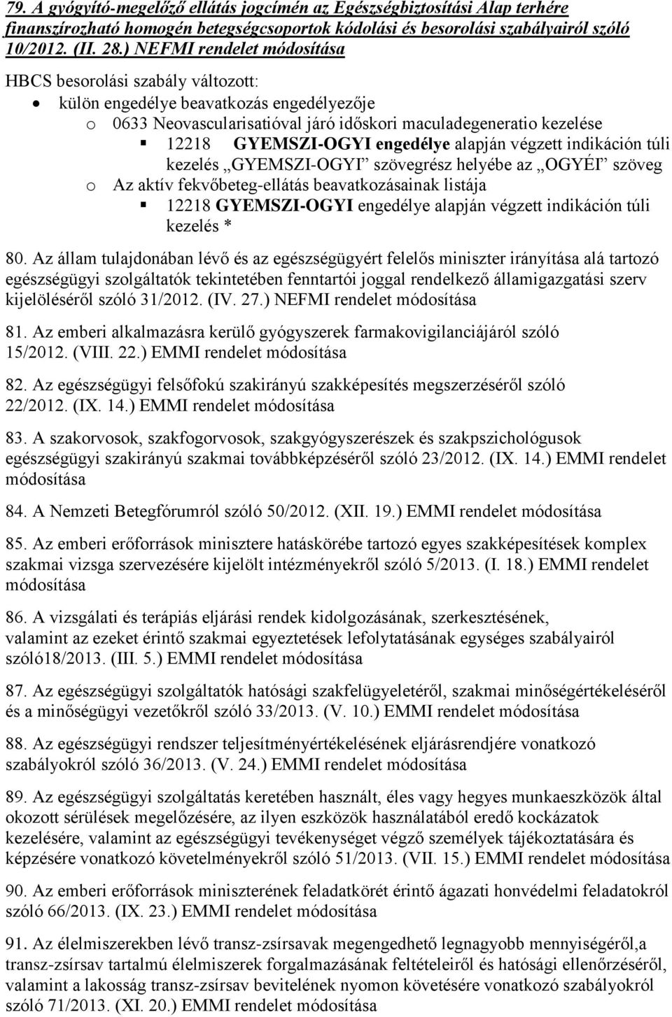 engedélye alapján végzett indikáción túli kezelés GYEMSZI-OGYI szövegrész helyébe az OGYÉI szöveg o Az aktív fekvőbeteg-ellátás beavatkozásainak listája 12218 GYEMSZI-OGYI engedélye alapján végzett