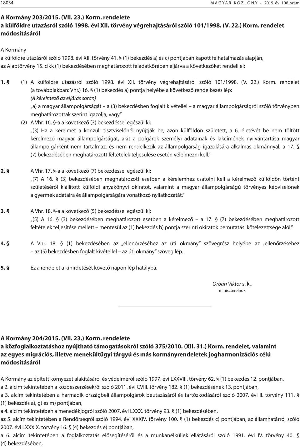 (1) A külföldre utazásról szóló 1998. évi XII. törvény végrehajtásáról szóló 101/1998. (V. 22.) Korm. rendelet (a továbbiakban: Vhr.) 16.