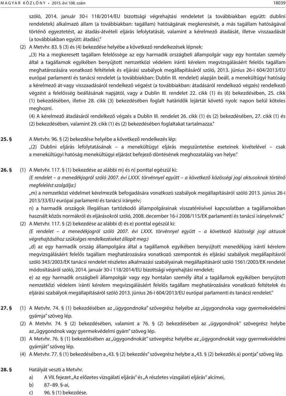 történő egyeztetést, az átadás-átvételi eljárás lefolytatását, valamint a kérelmező átadását, illetve visszaadását (a továbbiakban együtt: átadás). (2) A Metvhr. 83.