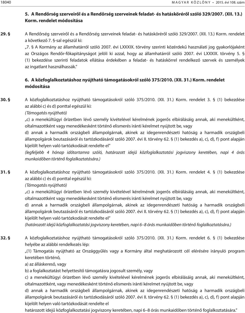 évi LXXXIX. törvény szerinti közérdekű használati jog gyakorlójaként az Országos Rendőr-főkapitányságot jelöli ki azzal, hogy az államhatárról szóló 2007. évi LXXXIX. törvény 5.