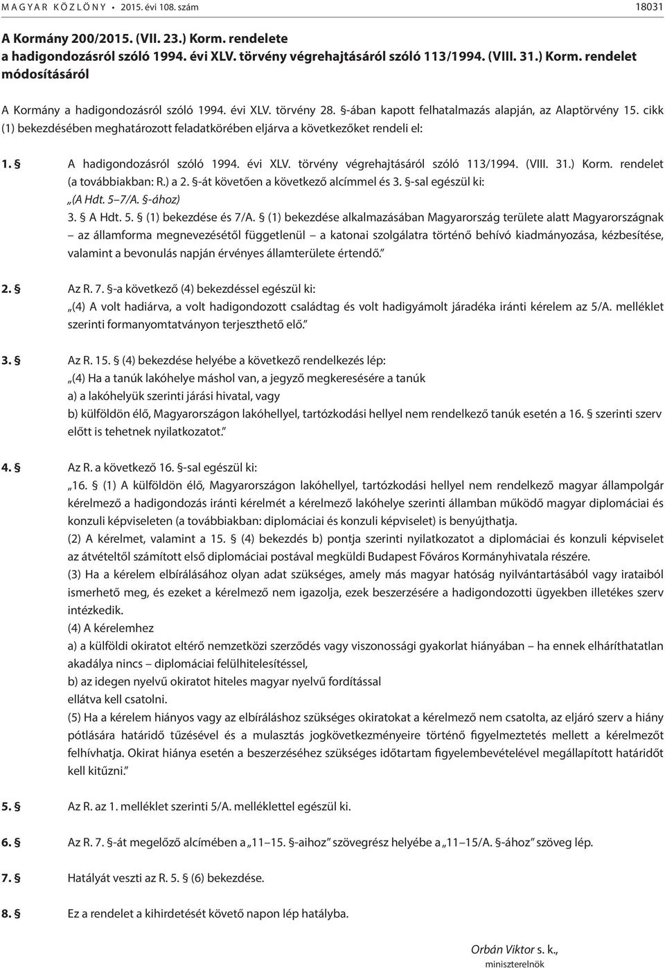 évi XLV. törvény végrehajtásáról szóló 113/1994. (VIII. 31.) Korm. rendelet (a továbbiakban: R.) a 2. -át követően a következő alcímmel és 3. -sal egészül ki: (A Hdt. 5 7/A. -ához) 3. A Hdt. 5. (1) bekezdése és 7/A.