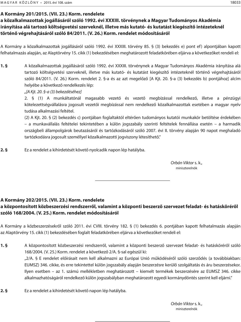 rendelet módosításáról A Kormány a közalkalmazottak jogállásáról szóló 1992. évi XXXIII. törvény 85. (3) bekezdés e) pont ef) alpontjában kapott felhatalmazás alapján, az Alaptörvény 15.