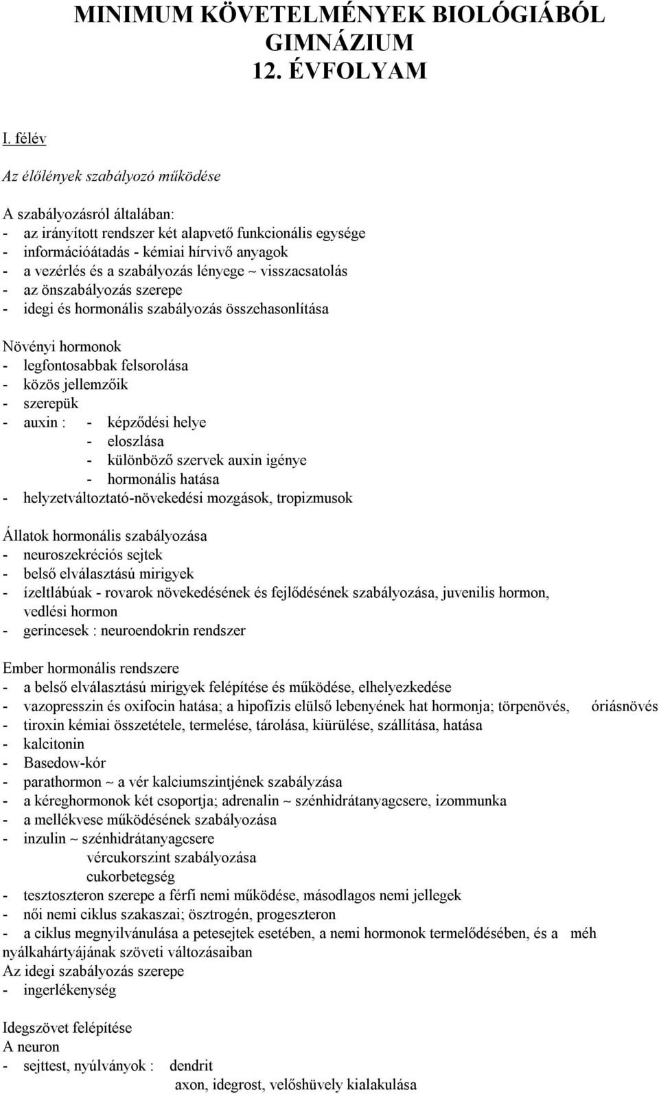 lényege visszacsatolás - az önszabályozás szerepe - idegi és hormonális szabályozás összehasonlítása Növényi hormonok - legfontosabbak felsorolása - közös jellemzőik - szerepük - auxin : - képződési