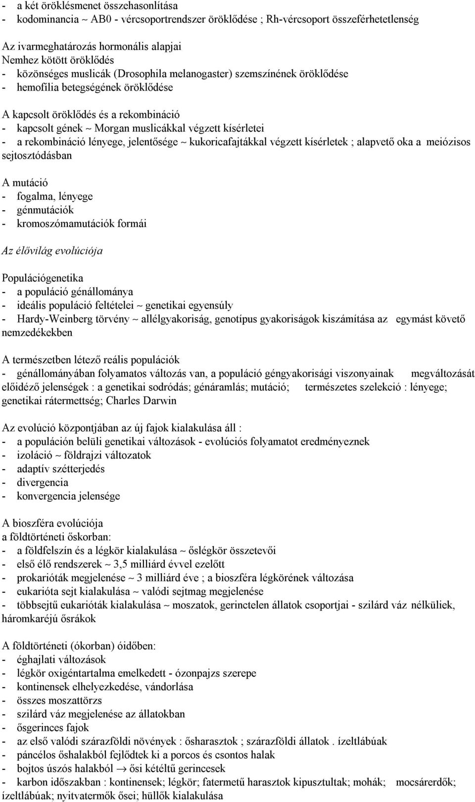 - a rekombináció lényege, jelentősége kukoricafajtákkal végzett kísérletek ; alapvető oka a meiózisos sejtosztódásban A mutáció - fogalma, lényege - génmutációk - kromoszómamutációk formái Az