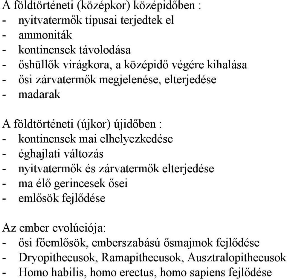 elhelyezkedése - éghajlati változás - nyitvatermők és zárvatermők elterjedése - ma élő gerincesek ősei - emlősök fejlődése Az ember