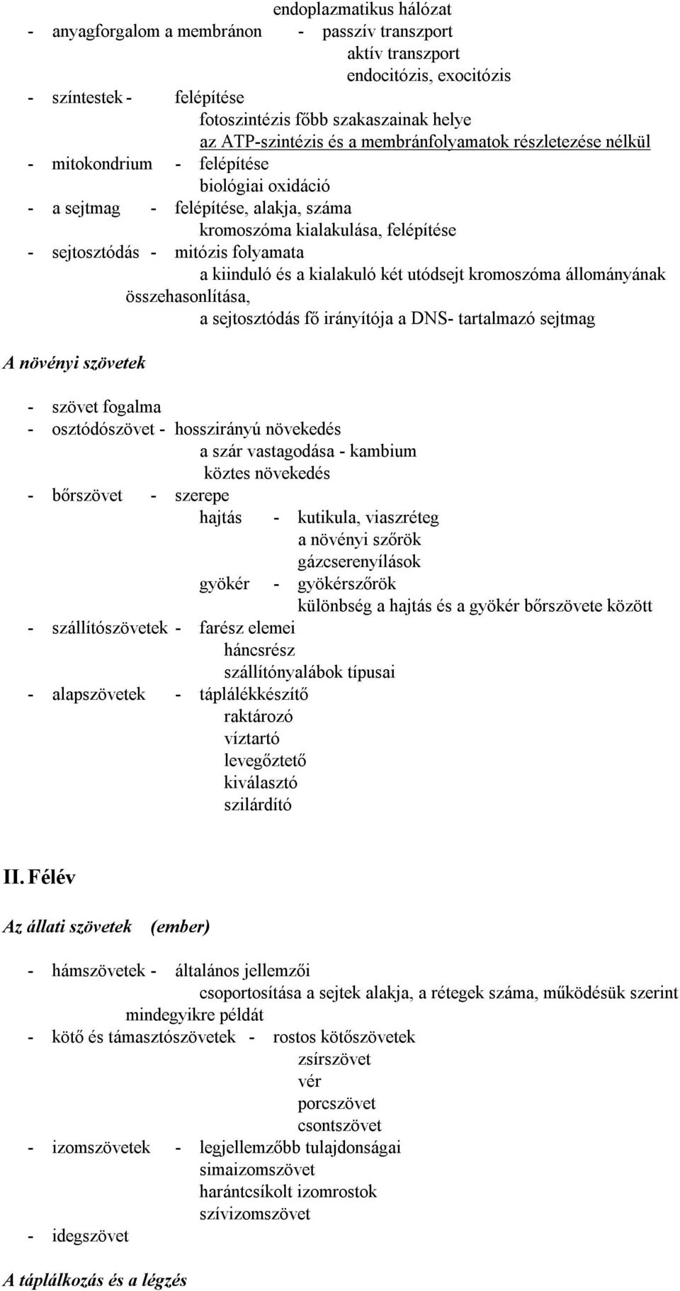 kiinduló és a kialakuló két utódsejt kromoszóma állományának összehasonlítása, a sejtosztódás fő irányítója a DNS- tartalmazó sejtmag A növényi szövetek - szövet fogalma - osztódószövet - hosszirányú