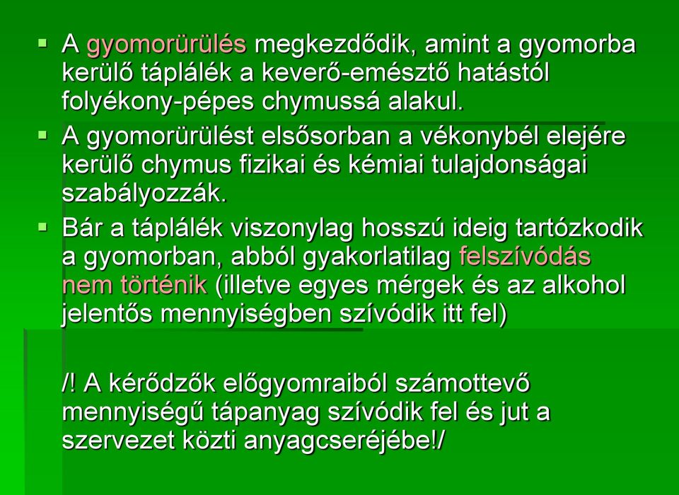 Bár a táplálék viszonylag hosszú ideig tartózkodik a gyomorban, abból gyakorlatilag felszívódás nem történik (illetve egyes mérgek