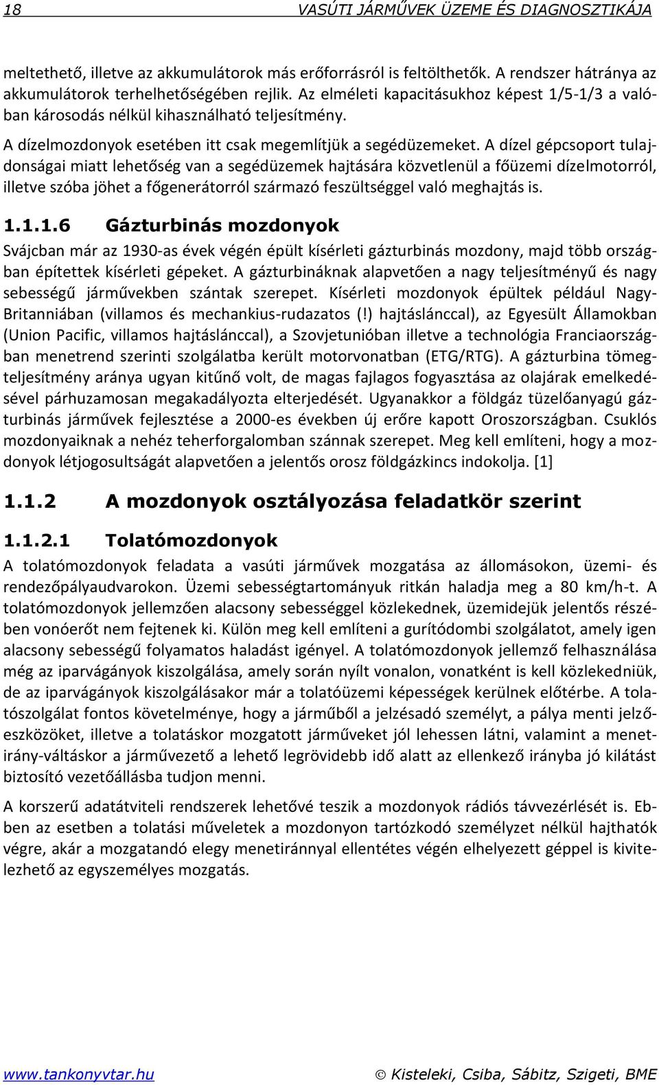 A dízel gépcsoport tulajdonságai miatt lehetőség van a segédüzemek hajtására közvetlenül a főüzemi dízelmotorról, illetve szóba jöhet a főgenerátorról származó feszültséggel való meghajtás is. 1.