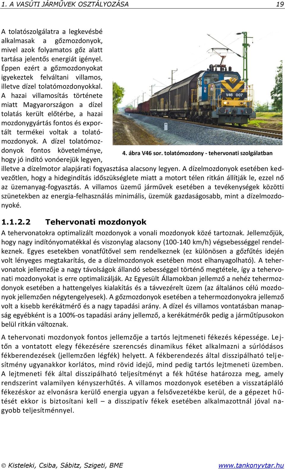 A hazai villamosítás története miatt Magyarországon a dízel tolatás került előtérbe, a hazai mozdonygyártás fontos és exportált termékei voltak a tolatómozdonyok.